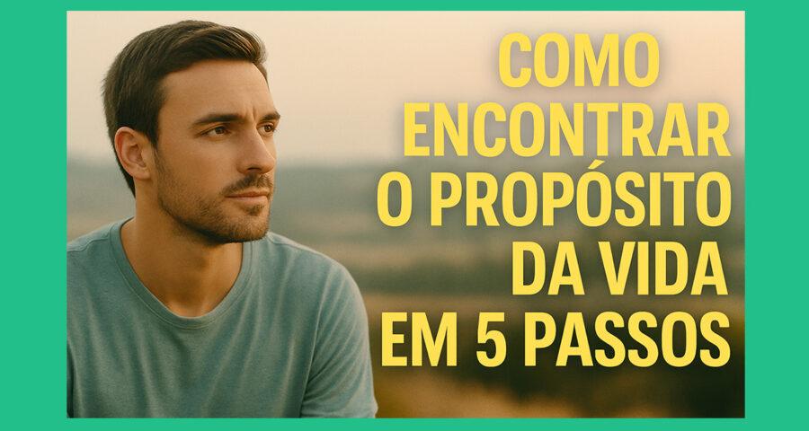 Como Encontrar o Propósito de Vida em 5 Passos