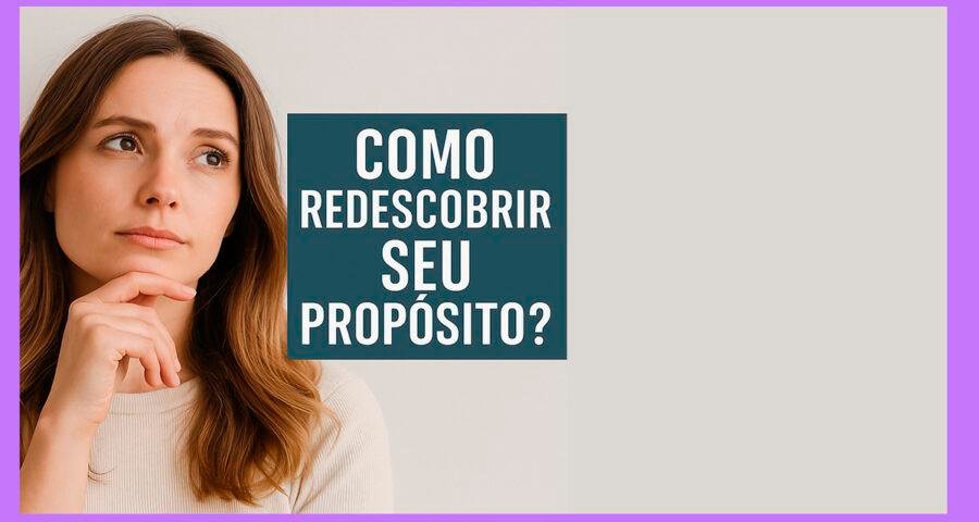 Como Redescobrir Seu Propósito de Vida em Tempos de Pressão e Ansiedade