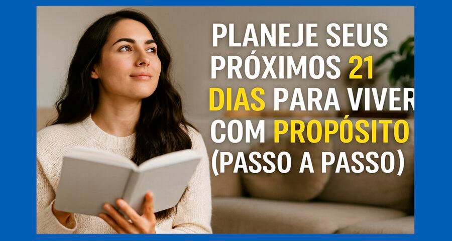Planeje Seus Próximos 21 Dias Para Viver Com Propósito (Passo a Passo) 1 Planeje Seus Próximos 21 Dias Para Viver Com Propósito